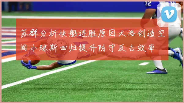 苏群分析快船连胜原因大洛创造空间小琼斯回归提升防守反击效率
