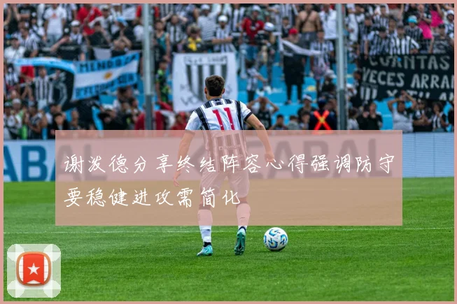 谢泼德分享终结阵容心得强调防守要稳健进攻需简化